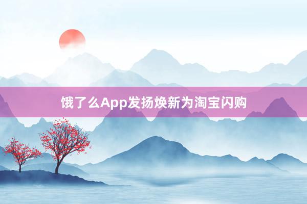 饿了么App发扬焕新为淘宝闪购